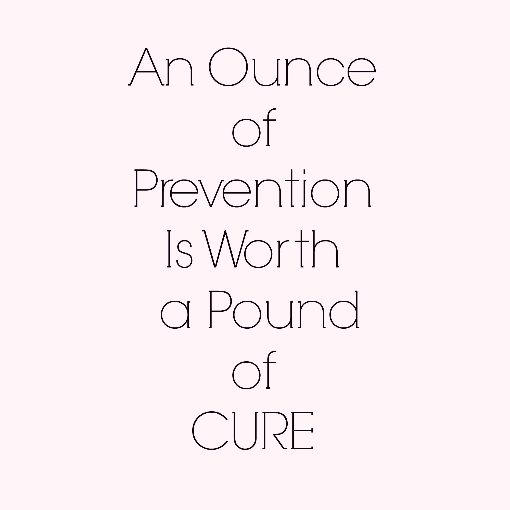An Ounce of Prevention is Worth a Pound of Cure